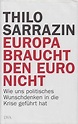 Europa braucht den Euro nicht: Wie uns politisches Wunschdenken in die ...