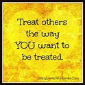 Visual Quote: Treat Others the Way You Want to Be Treated | Treat ...