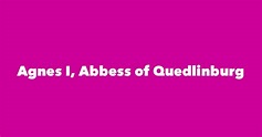 Agnes I, Abbess of Quedlinburg - Spouse, Children, Birthday & More