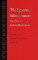 The Ignorant Schoolmaster: Five Lessons in Intellectual Emancipation ...
