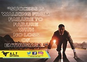 "Success is walking from failure to failure with no loss of enthusiasm ...