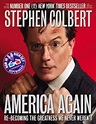 America Again: Re-becoming the Greatness We Never Weren't: Colbert, Stephen: 9780446583992 ...