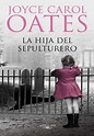 La hija del sepulturero - Joyce Carol Oates | :LIBROSCASA: libros ...
