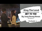 [King The Land OST Parte 3] Jung Seung Hwan - Get To You| tradução ...
