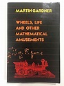 Wheels, Life, and Other Mathematical Amusements: Gardner, Martin ...