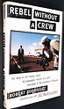 Rebel Without a Crew: Or How a 23-Year-Old Filmmaker With $7,000 Became a Hollywood Player ...