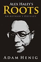 Alex Haley’s Roots: An Author’s Odyssey by Adam Henig | BookLife