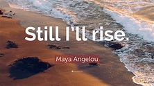 Maya Angelou Quote: “Still I’ll rise.”