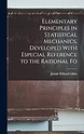 Elementary Principles in Statistical Mechanics, Developed With Especial ...