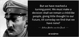 Arthur Moeller van den Bruck quote: But we have reached a turning-point ...