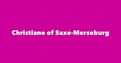 Christiane of Saxe-Merseburg - Spouse, Children, Birthday & More