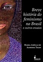 Breve história do feminismo no Brasil e outros ensaios, de Maria Amélia ...