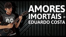 Amores Imortais - Eduardo Costa - Voz e Violão - YouTube