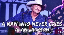 Alan Jackson - A Man Who Never Cries (Lyrics) - YouTube