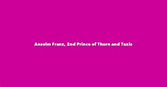 Anselm Franz, 2nd Prince of Thurn and Taxis - Spouse, Children ...