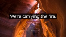 Cormac McCarthy Quote: “We’re carrying the fire.”
