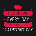 Check out this awesome 'I+love+you+everyday+not+just+on+valentine%27s ...
