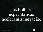 As bolhas especulativas aceleram a... Robert Metcalfe - Pensador