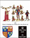 On This Day In History . 9 April 1484 . Edward of Middleham, Prince of ...