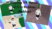 Playing VR Hands v2.5 In Roblox.. (Roblox) - YouTube