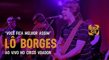 Lô Borges - "Você Fica Melhor Assim" - YouTube