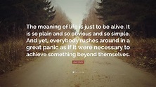 Alan Watts Quote: “The meaning of life is just to be alive. It is so ...
