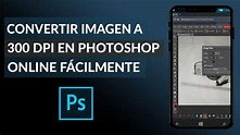 Cómo Convertir una Imagen a 300 dpi en Photoshop Online Fácilmente ...