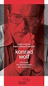 Konrad Wolf - Chronist im Jahrhundert der Extreme. Von Antje Vollmer ...