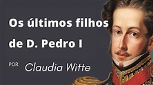 Os últimos filhos de D. Pedro I do Brasil e IV de Portugal - YouTube