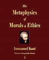 The Metaphysics of Morals and Ethics: Immanuel Kant, Thomas Kingsmill ...