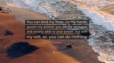 George Sand Quote: “You can bind my body, tie my hands, govern my ...