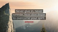 Dieter F. Uchtdorf Quote: “Never give in, never surrender, Never allow ...