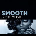 Smooth Soul Music - Compilation by Various Artists | Spotify
