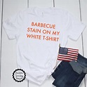 Barbecue Stain on My White Tshirt Tim Mcgraw Song Shirt BBQ - Etsy