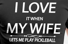 wife lets pickleball premium shirt play men when