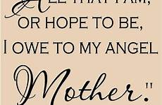 mother quotes angel lincoln mom am tribute mothers abraham hope quote daughter owe wall wonderful sayings lettering kindness ever tributes