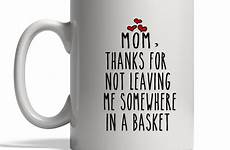 somewhere leaving basket thanks mom mug