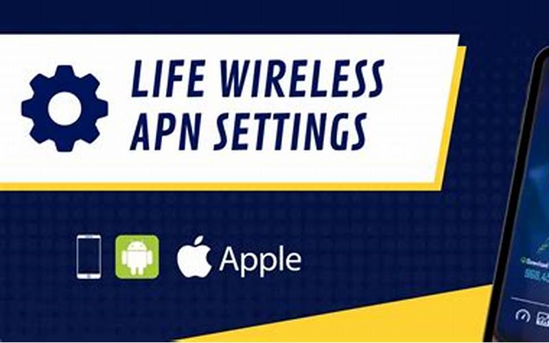 Life Wireless APN Settings: Everything You Need to Know