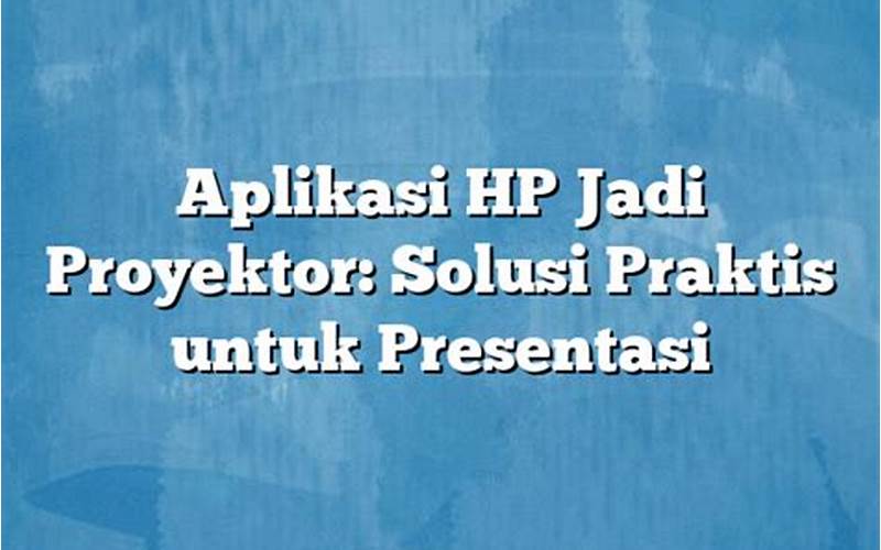 Aplikasi Proyektor Hp Android: Solusi Praktis Untuk Presentasi