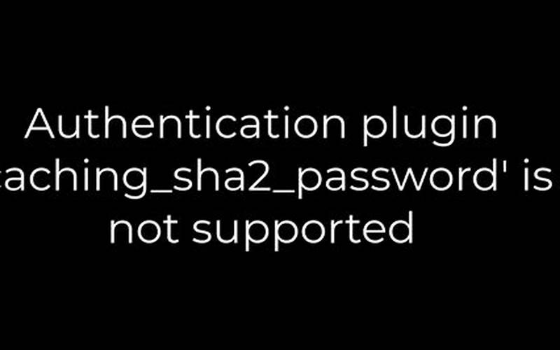 Authentication Plugin Caching_Sha2_Password is Not Supported