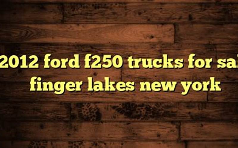 Benefits Of Buying A 2012 Ford F250 In Finger Lakes, New York