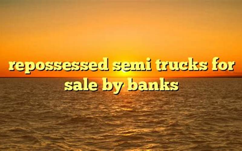 Best Practices For Buying A Repossessed Semi Truck
