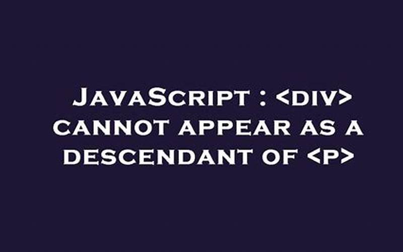 Div Cannot Appear as a Descendant of P