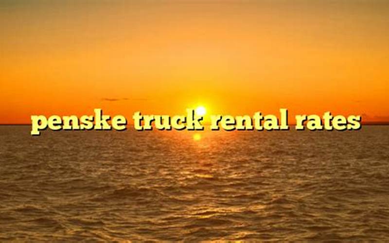 Factors That Affect Penske Truck Rental Rates