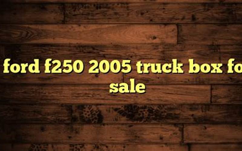 Ford F250 2005 Truck Box For Sale