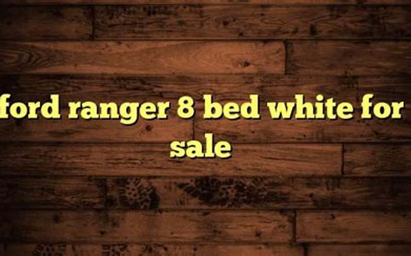 Ford Ranger 8 Bed White For Sale