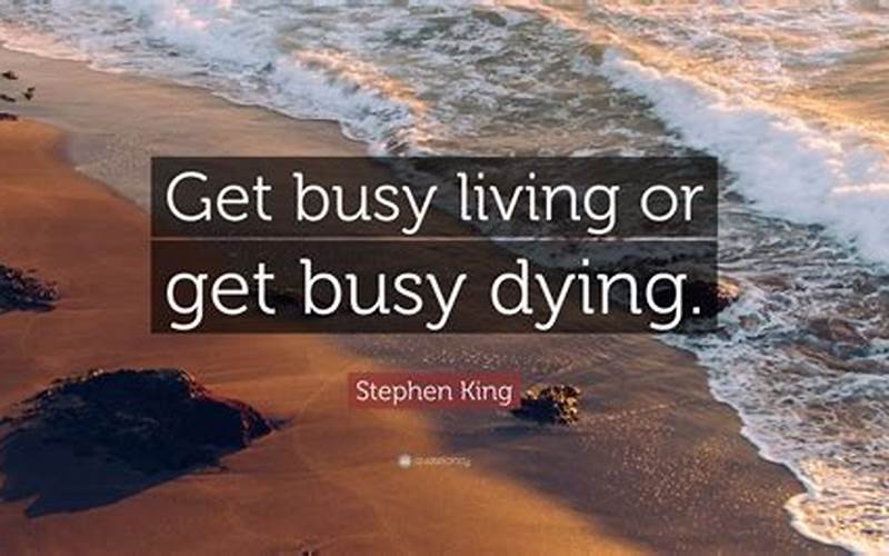 Get Busy Living Or Busy Dying Quote