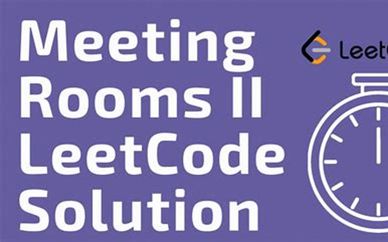 Meeting Rooms II Leetcode: Your Ultimate Guide to Solving the Problem