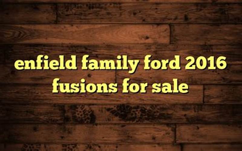 Safety Of Enfield Family Ford 2016 Fusions For Sale