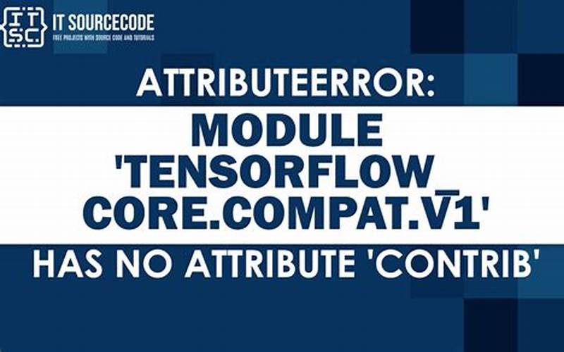 Understanding the Error: “Module ‘tensorflow.compat.v1’ Has No Attribute ‘Contrib'”